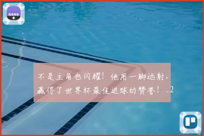 不是主角也闪耀！他用一脚远射，赢得了世界杯最佳进球的赞誉！_20260531151251