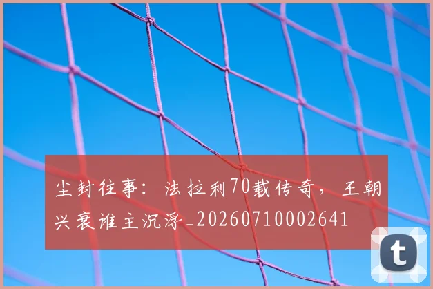尘封往事:法拉利70载传奇,王朝兴衰谁主沉浮_20260710002641