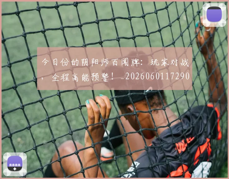 今日份的阴阳师百闻牌:玩家对战,全程高能预警!_20260601172901
