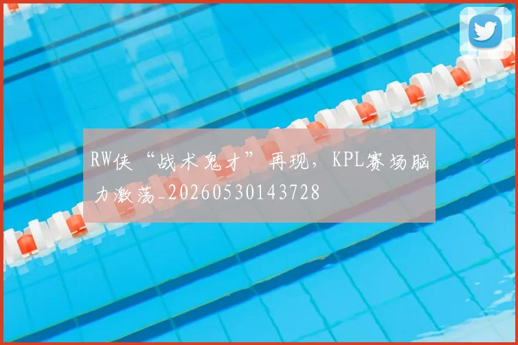 RW侠“战术鬼才”再现，KPL赛场脑力激荡_20260530143728