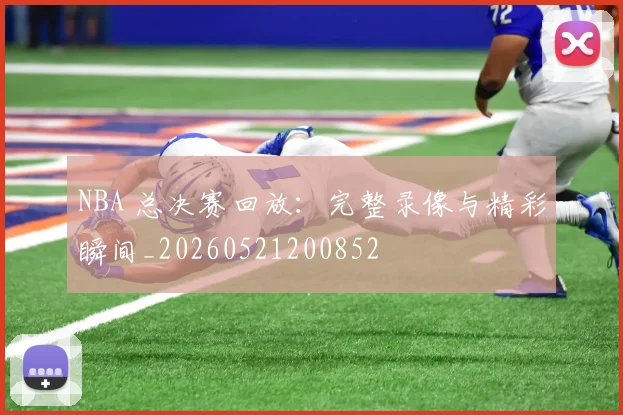 NBA 总决赛回放:完整录像与精彩瞬间_20260521200852