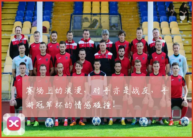 赛场上的浪漫，对手亦是战友，手游冠军杯的情感碰撞！